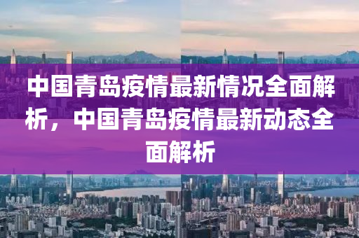 青岛最新疫情出省情况分析与概述